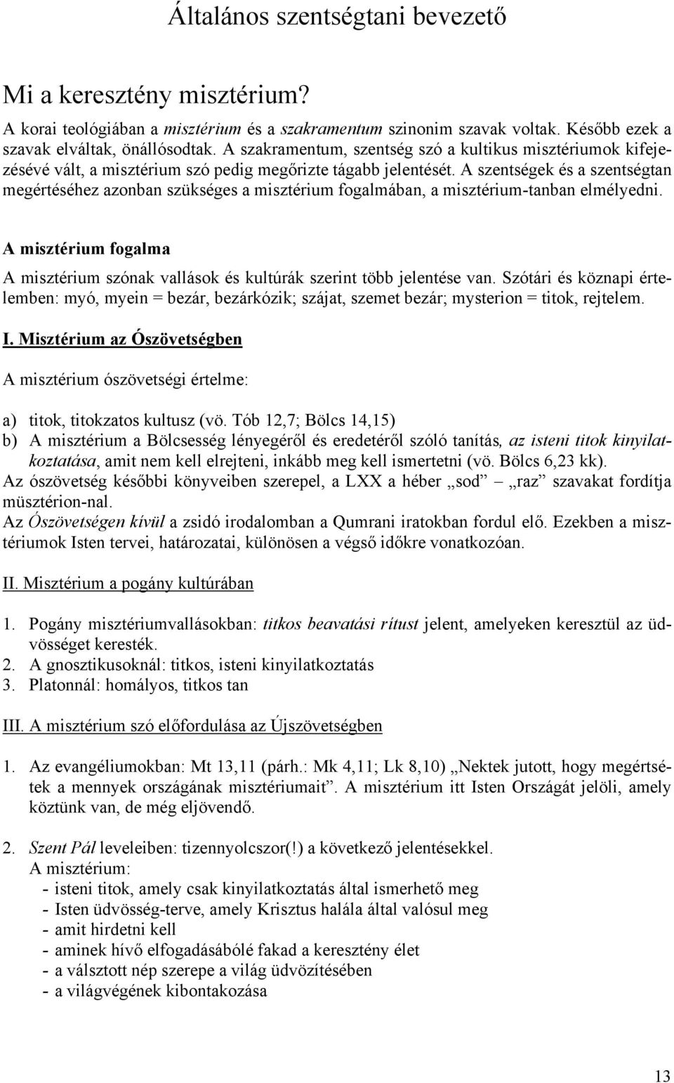 A szentségek és a szentségtan megértéséhez azonban szükséges a misztérium fogalmában, a misztérium-tanban elmélyedni.