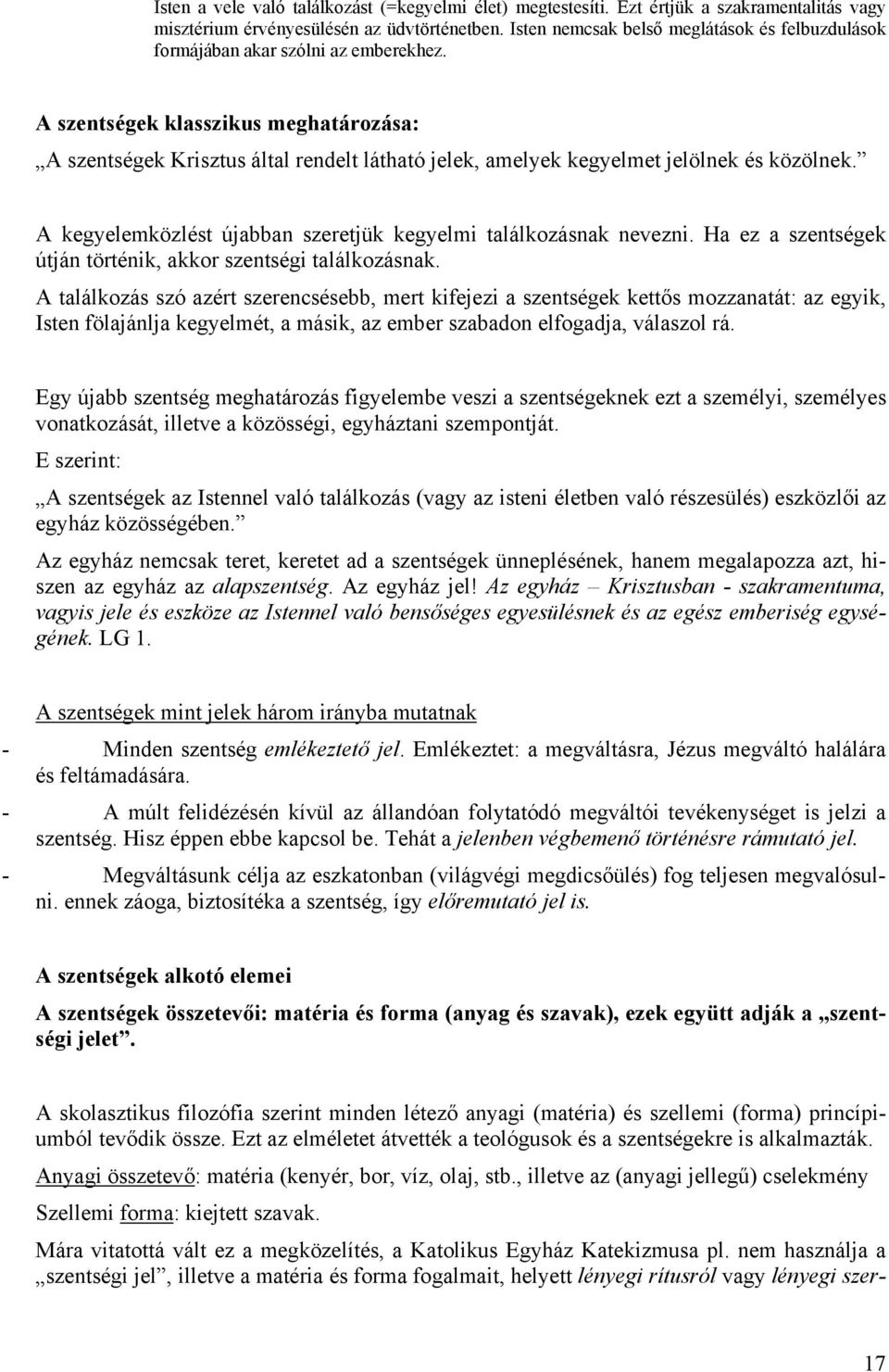 A szentségek klasszikus meghatározása: A szentségek Krisztus által rendelt látható jelek, amelyek kegyelmet jelölnek és közölnek. A kegyelemközlést újabban szeretjük kegyelmi találkozásnak nevezni.