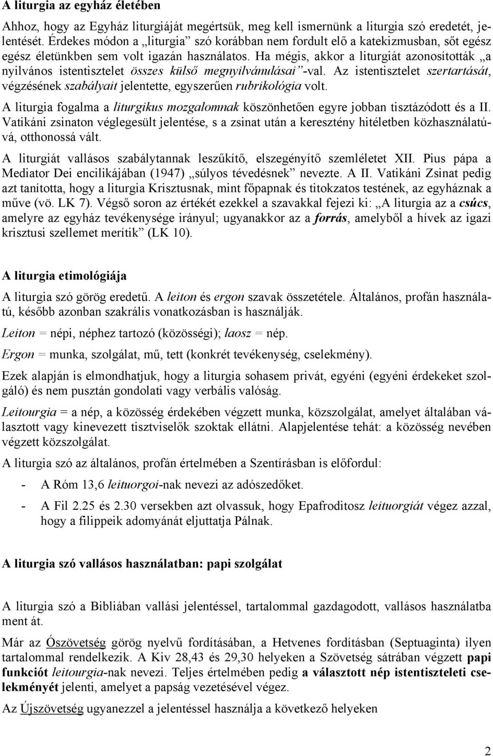 Ha mégis, akkor a liturgiát azonosították a nyilvános istentisztelet összes külső megnyilvánulásai -val. Az istentisztelet szertartását, végzésének szabályait jelentette, egyszerűen rubrikológia volt.