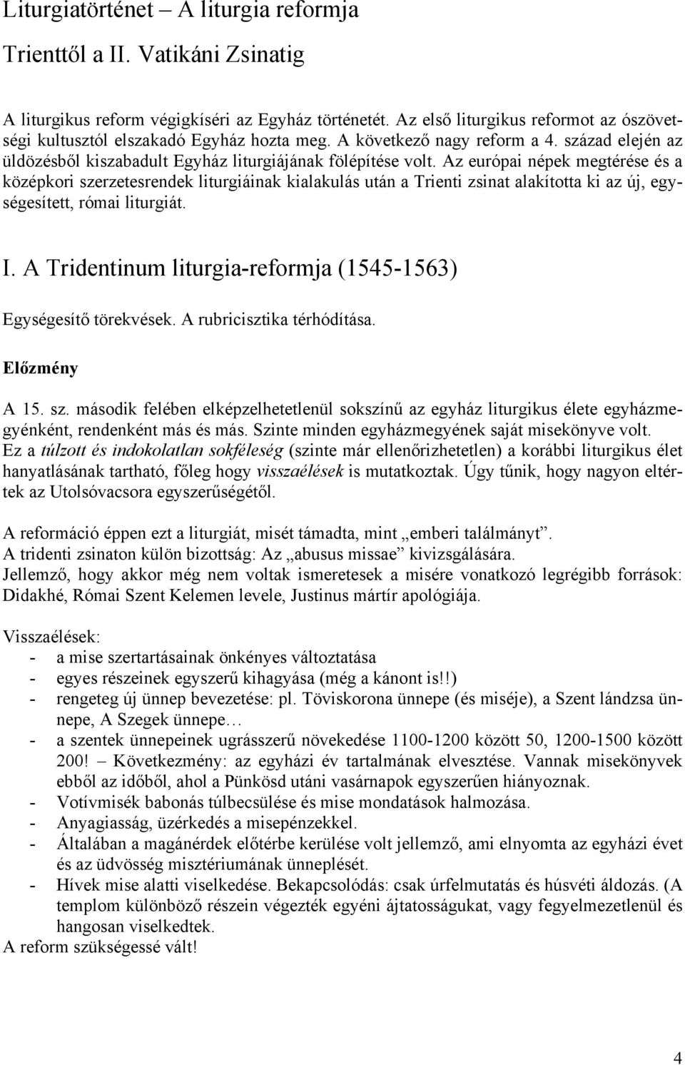 Az európai népek megtérése és a középkori szerzetesrendek liturgiáinak kialakulás után a Trienti zsinat alakította ki az új, egységesített, római liturgiát. I.