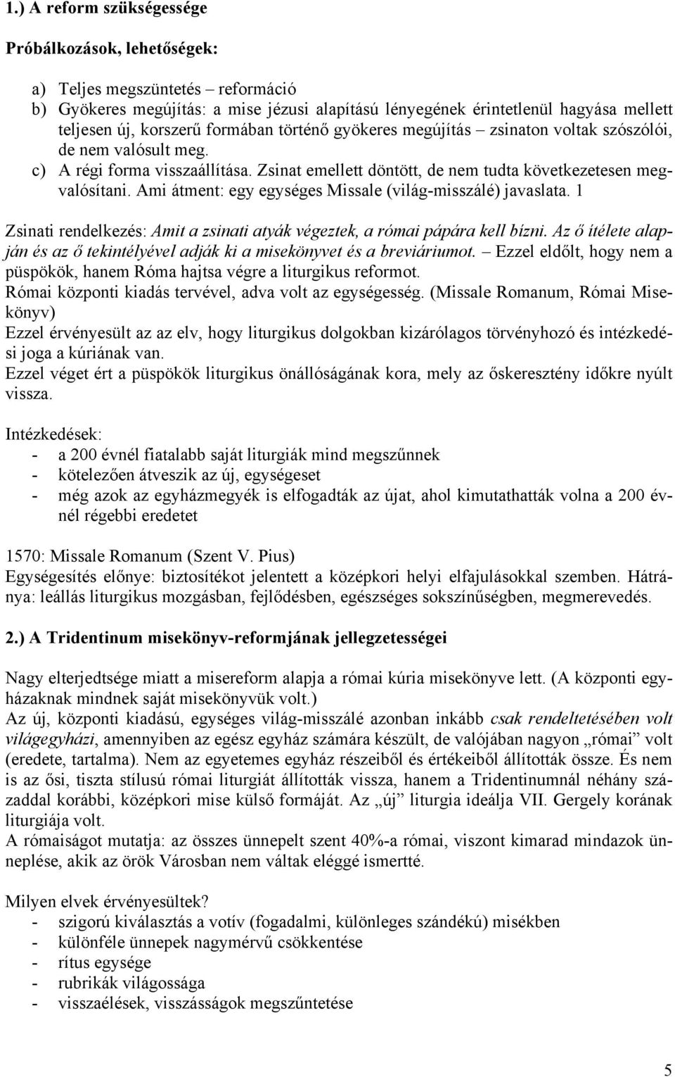 Ami átment: egy egységes Missale (világ-misszálé) javaslata. 1 Zsinati rendelkezés: Amit a zsinati atyák végeztek, a római pápára kell bízni.