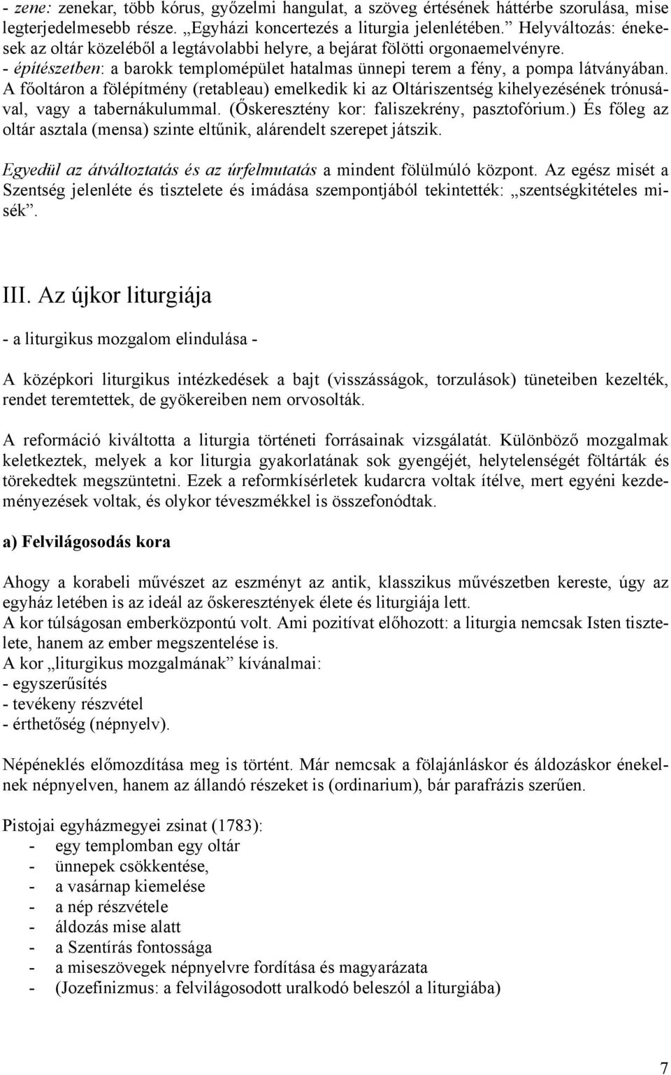 A főoltáron a fölépítmény (retableau) emelkedik ki az Oltáriszentség kihelyezésének trónusával, vagy a tabernákulummal. (Őskeresztény kor: faliszekrény, pasztofórium.