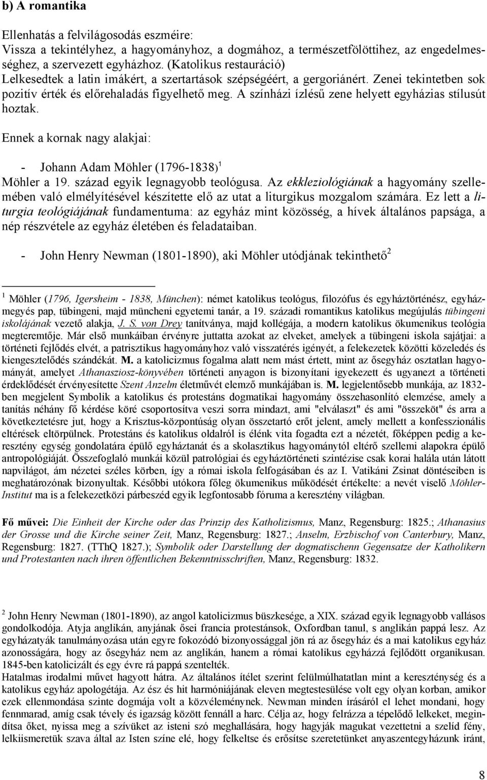 A színházi ízlésű zene helyett egyházias stílusút hoztak. Ennek a kornak nagy alakjai: - Johann Adam Möhler (1796-1838) 1 Möhler a 19. század egyik legnagyobb teológusa.