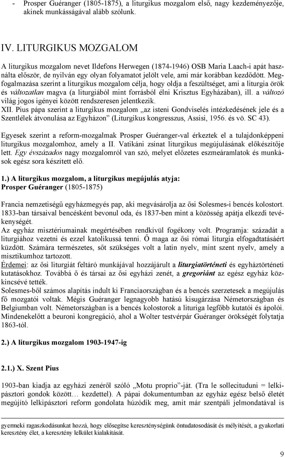 Megfogalmazása szerint a liturgikus mozgalom célja, hogy oldja a feszültséget, ami a liturgia örök és változatlan magva (a liturgiából mint forrásból élni Krisztus Egyházában), ill.