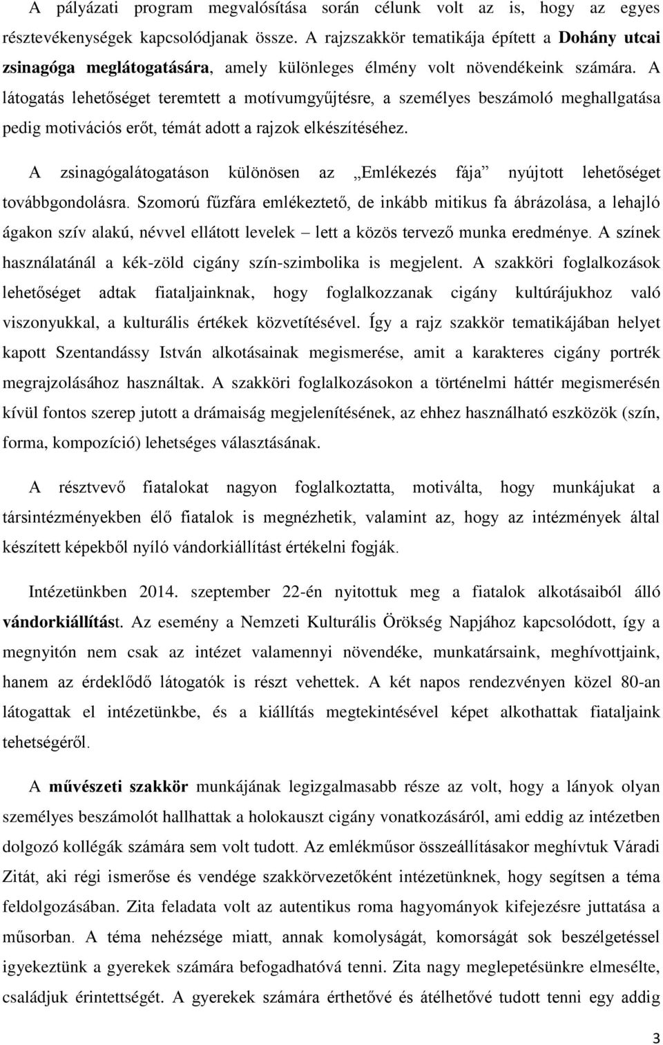 A látogatás lehetőséget teremtett a motívumgyűjtésre, a személyes beszámoló meghallgatása pedig motivációs erőt, témát adott a rajzok elkészítéséhez.