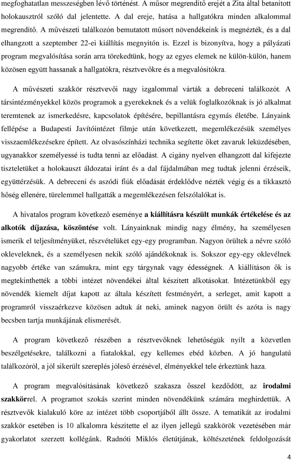 Ezzel is bizonyítva, hogy a pályázati program megvalósítása során arra törekedtünk, hogy az egyes elemek ne külön-külön, hanem közösen együtt hassanak a hallgatókra, résztvevőkre és a megvalósítókra.