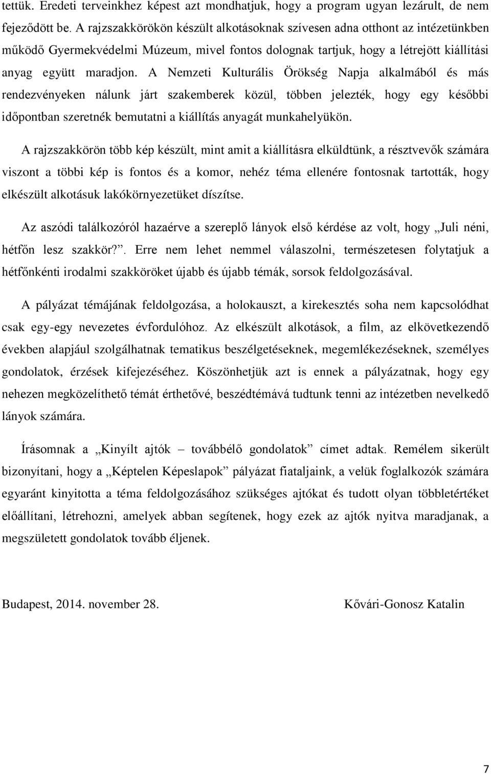 A Nemzeti Kulturális Örökség Napja alkalmából és más rendezvényeken nálunk járt szakemberek közül, többen jelezték, hogy egy későbbi időpontban szeretnék bemutatni a kiállítás anyagát munkahelyükön.