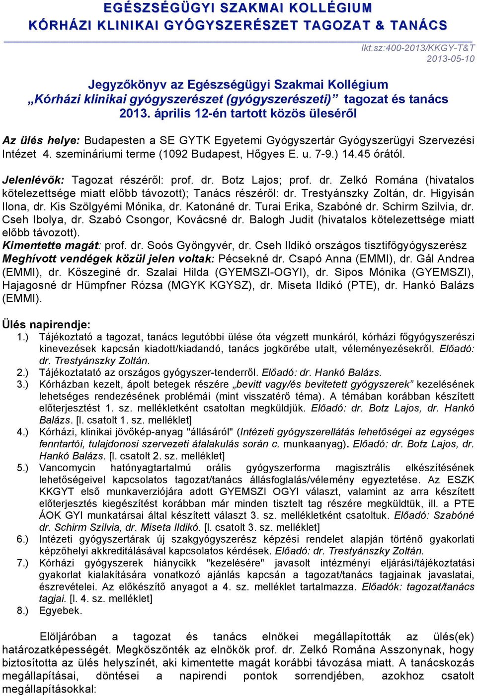 l Az ülés helye: Budapesten a SE GYTK Egyetemi Gyógyszertár Gyógyszerügyi Szervezési Intézet 4. szemináriumi terme (1092 Budapest, H!gyes E. u. 7-9.) 14.45 órától. Jelenlév!k: Tagozat részér!l: prof.