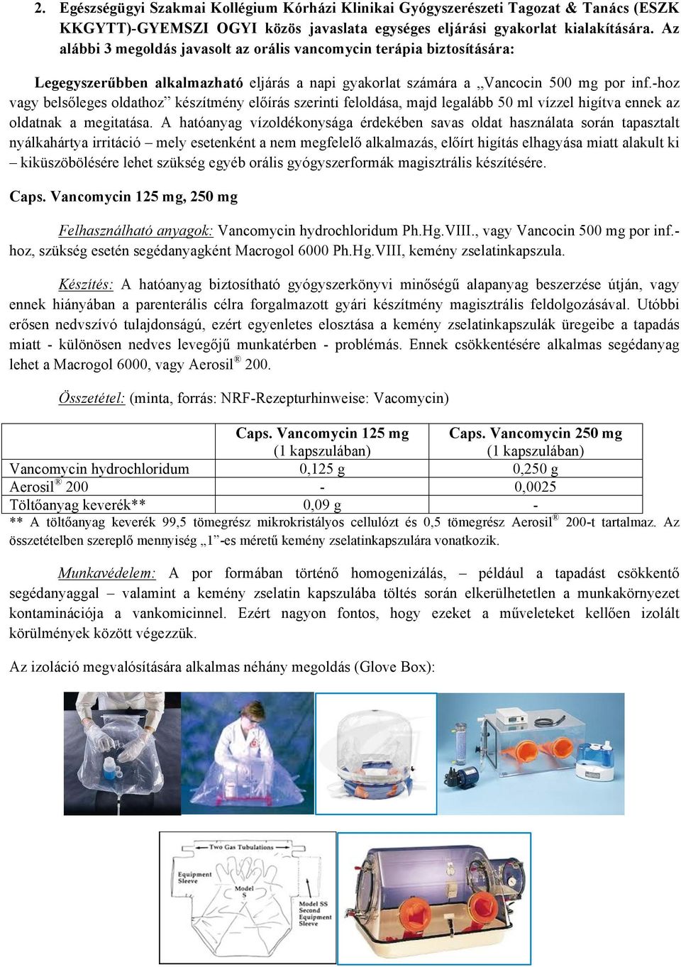 -hoz vagy belsőleges oldathoz készítmény előírás szerinti feloldása, majd legalább 50 ml vízzel higítva ennek az oldatnak a megitatása.