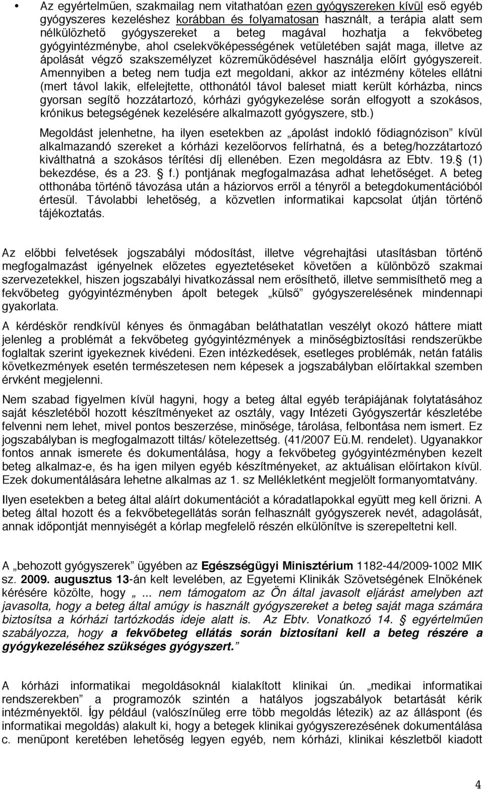 Amennyiben a beteg nem tudja ezt megoldani, akkor az intézmény köteles ellátni (mert távol lakik, elfelejtette, otthonától távol baleset miatt került kórházba, nincs gyorsan segít hozzátartozó,