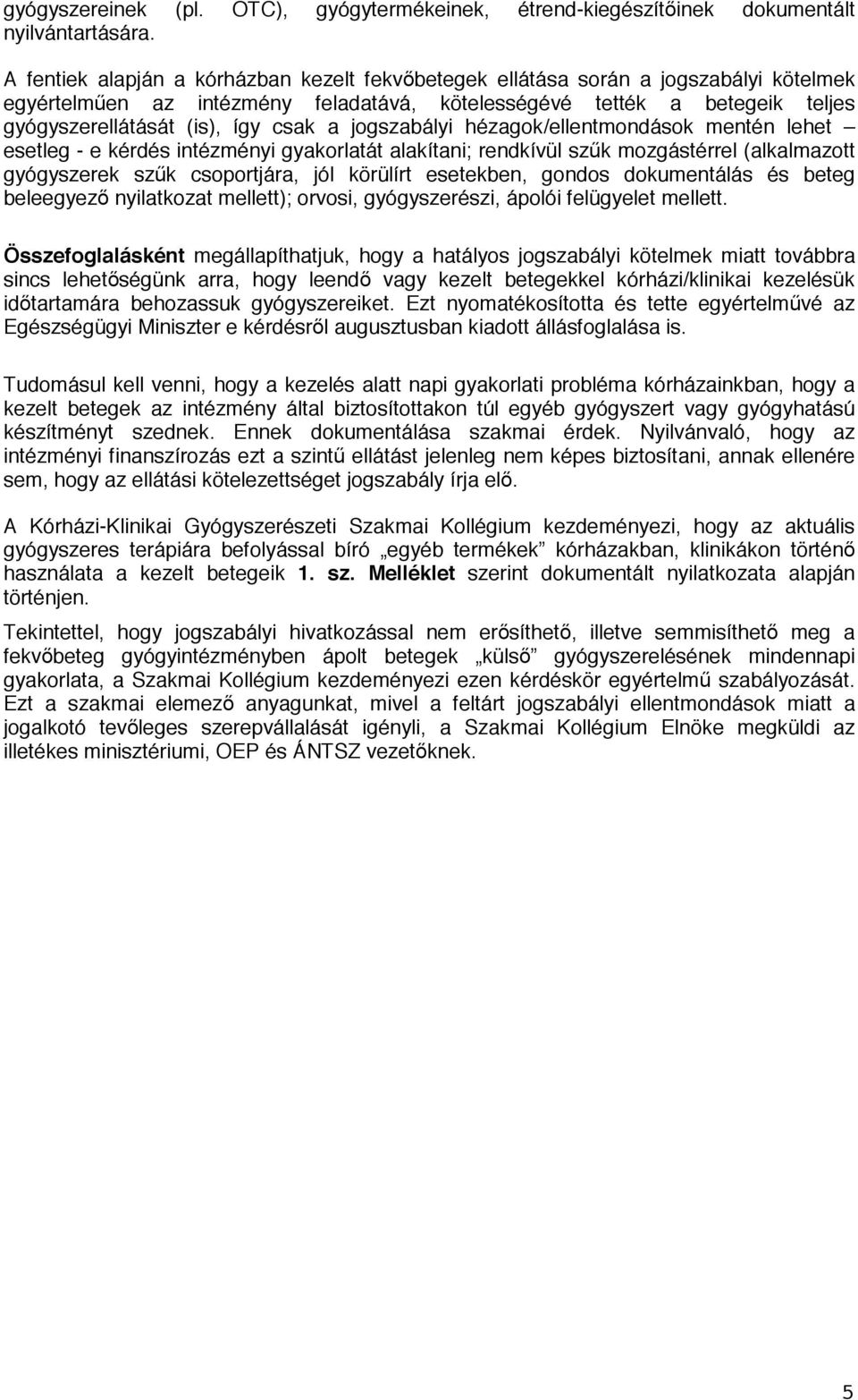 a jogszabályi hézagok/ellentmondások mentén lehet esetleg - e kérdés intézményi gyakorlatát alakítani; rendkívül sz k mozgástérrel (alkalmazott gyógyszerek sz k csoportjára, jól körülírt esetekben,