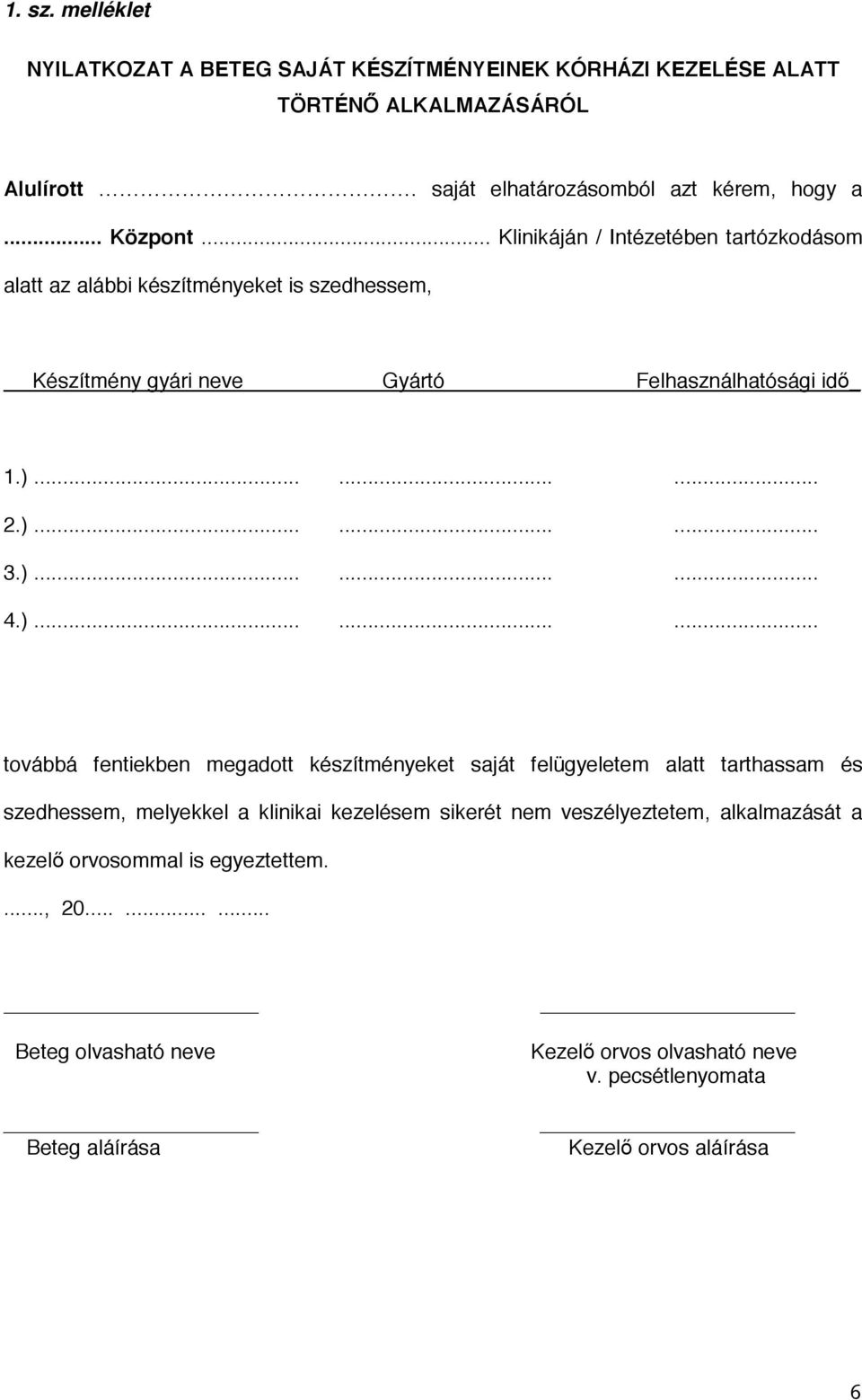 )......... továbbá fentiekben megadott készítményeket saját felügyeletem alatt tarthassam és szedhessem, melyekkel a klinikai kezelésem sikerét nem veszélyeztetem,
