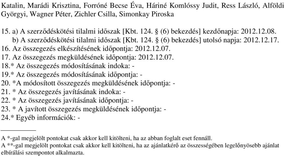 Az összegezés megküldésének idıpontja: 2012.12.07. 18.* Az összegezés módosításának indoka: - 19.* Az összegezés módosításának idıpontja: - 20. *A módosított összegezés megküldésének idıpontja: - 21.