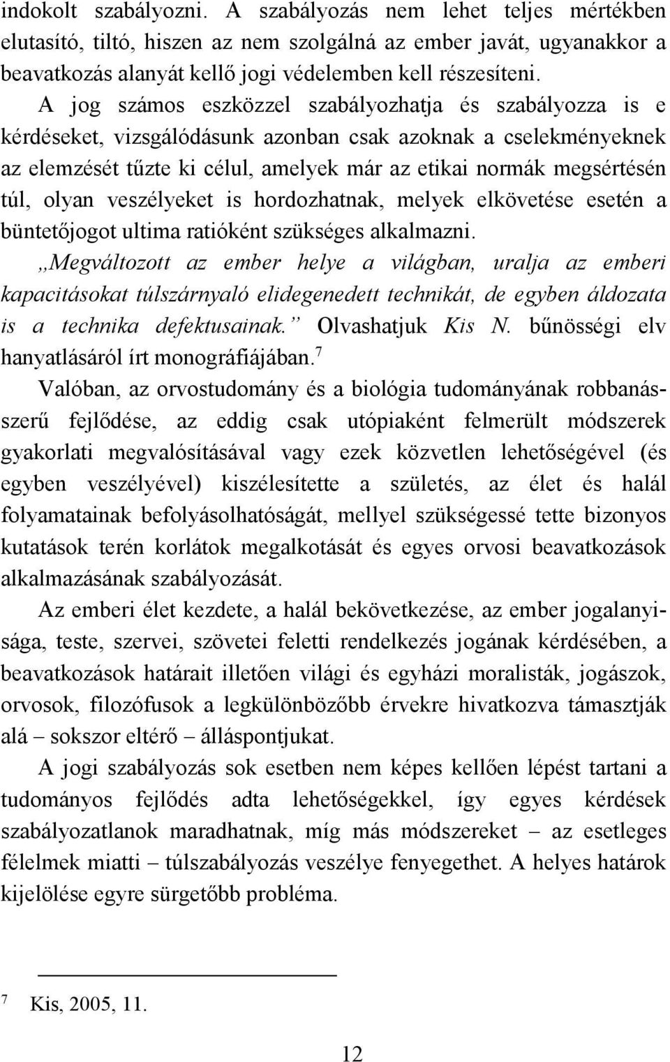 olyan veszélyeket is hordozhatnak, melyek elkövetése esetén a büntetőjogot ultima ratióként szükséges alkalmazni.