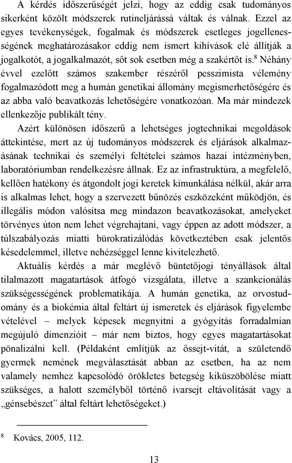 is. 8 Néhány évvel ezelőtt számos szakember részéről pesszimista vélemény fogalmazódott meg a humán genetikai állomány megismerhetőségére és az abba való beavatkozás lehetőségére vonatkozóan.