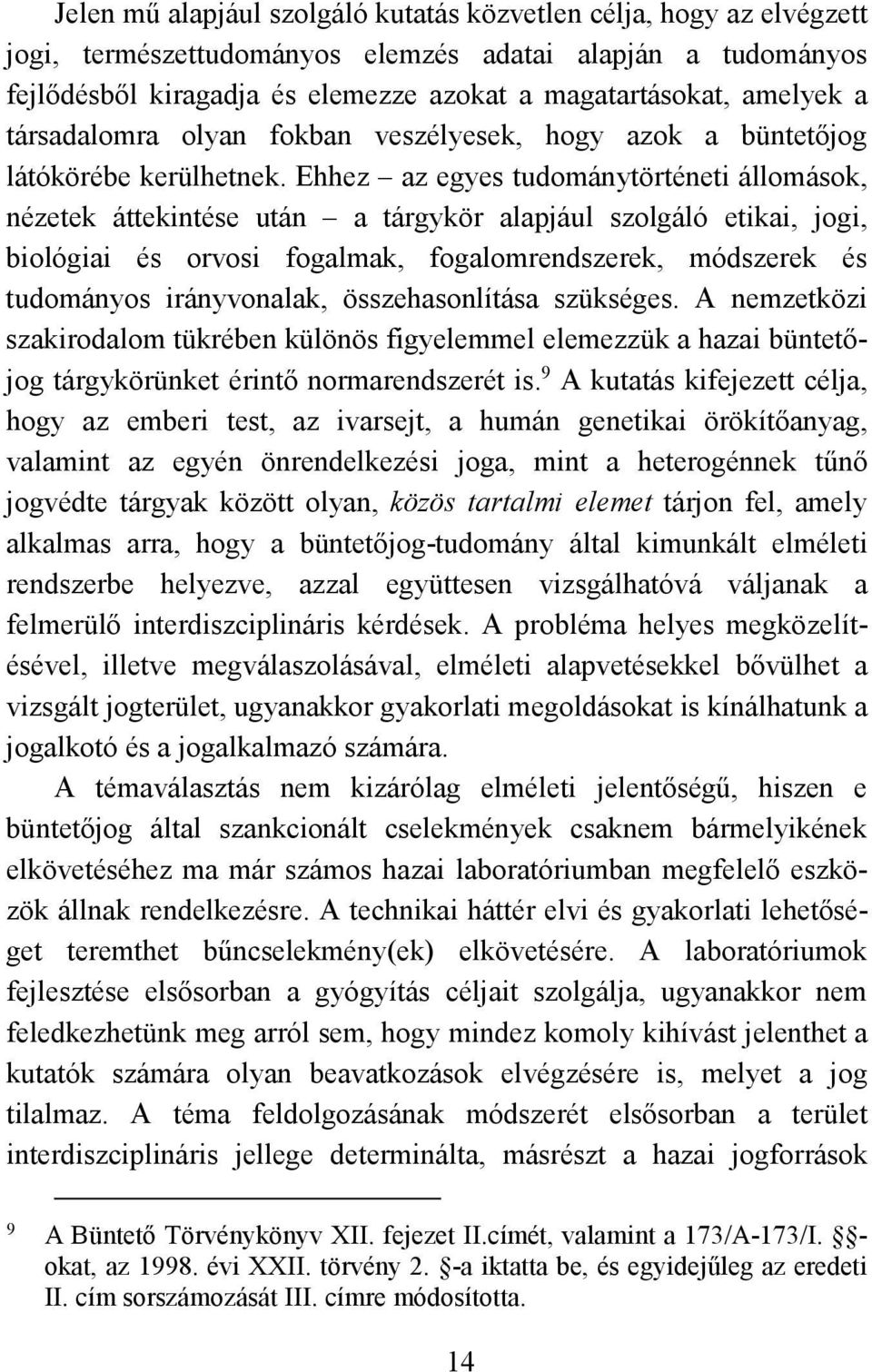 Ehhez az egyes tudománytörténeti állomások, nézetek áttekintése után a tárgykör alapjául szolgáló etikai, jogi, biológiai és orvosi fogalmak, fogalomrendszerek, módszerek és tudományos irányvonalak,