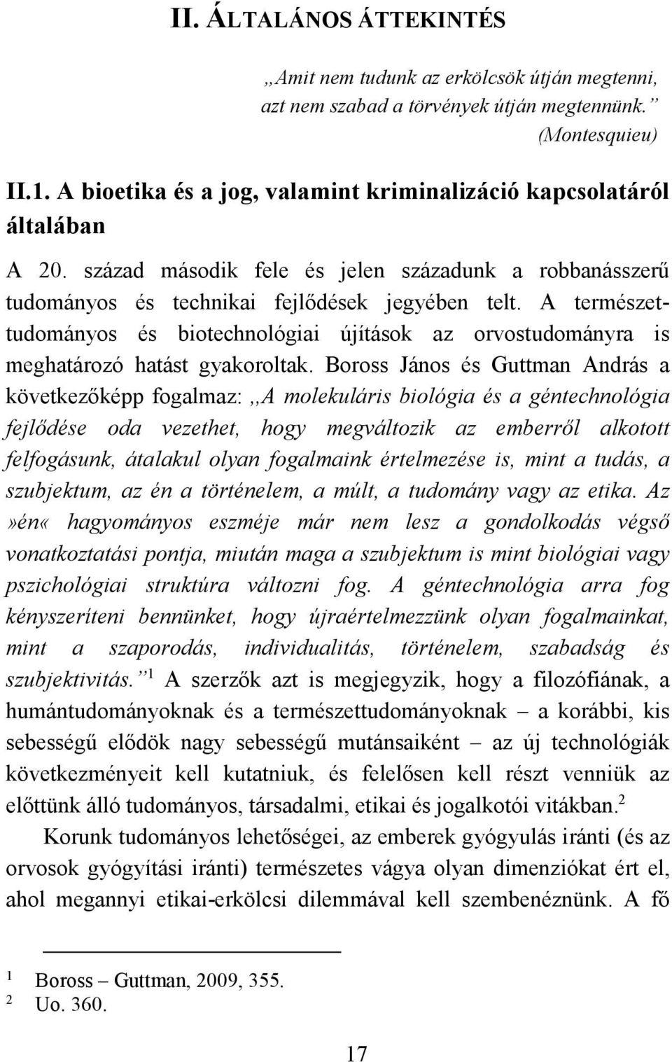 A természettudományos és biotechnológiai újítások az orvostudományra is meghatározó hatást gyakoroltak.