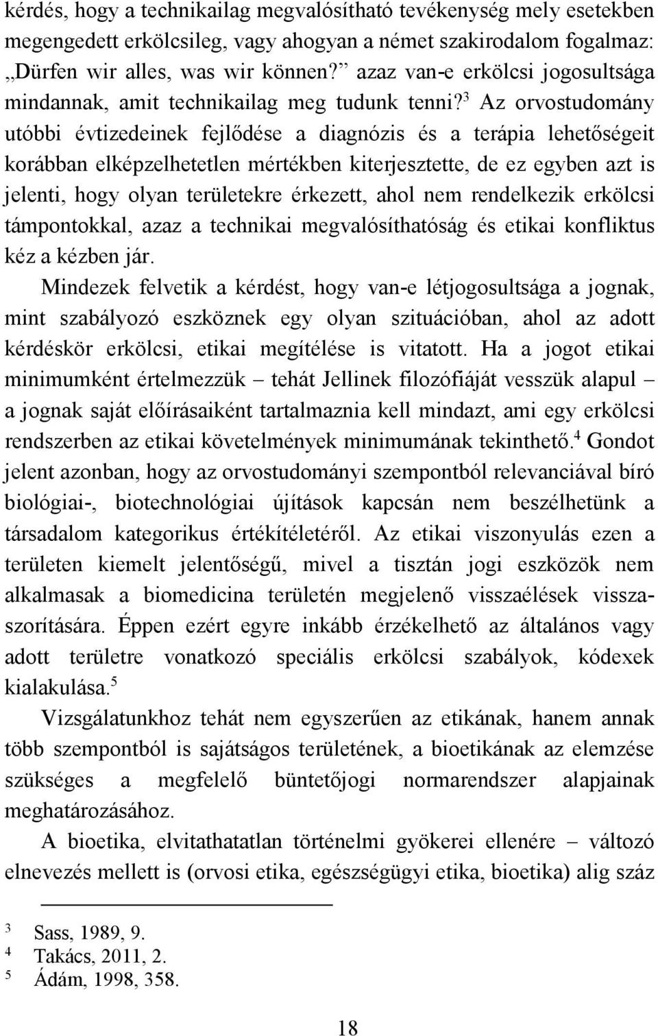 3 Az orvostudomány utóbbi évtizedeinek fejlődése a diagnózis és a terápia lehetőségeit korábban elképzelhetetlen mértékben kiterjesztette, de ez egyben azt is jelenti, hogy olyan területekre