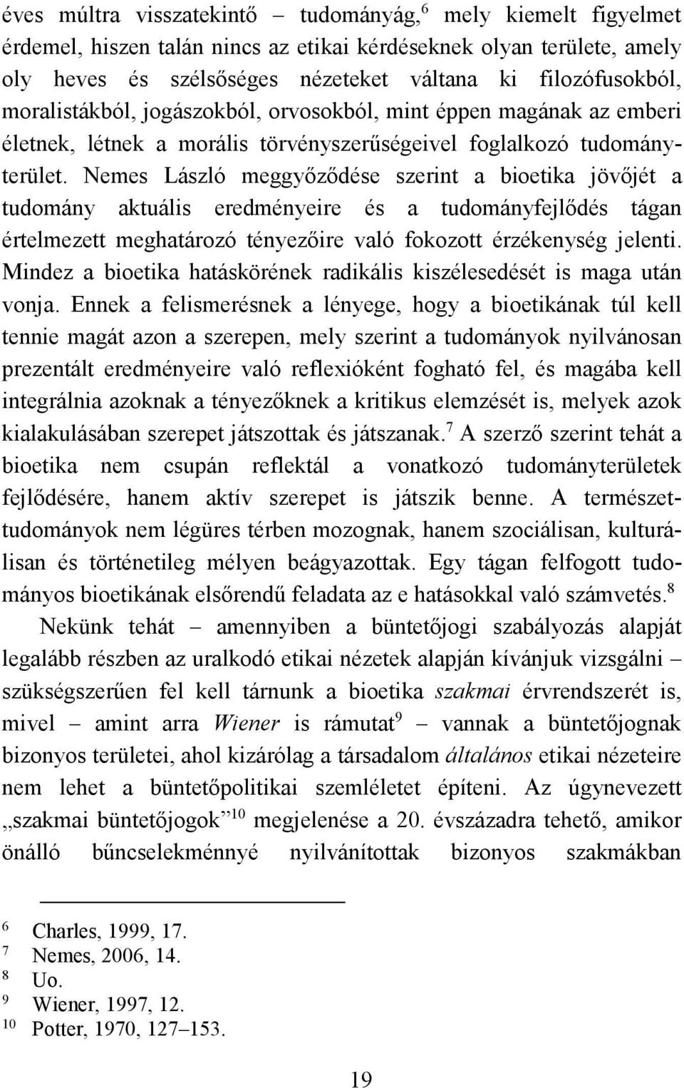 Nemes László meggyőződése szerint a bioetika jövőjét a tudomány aktuális eredményeire és a tudományfejlődés tágan értelmezett meghatározó tényezőire való fokozott érzékenység jelenti.