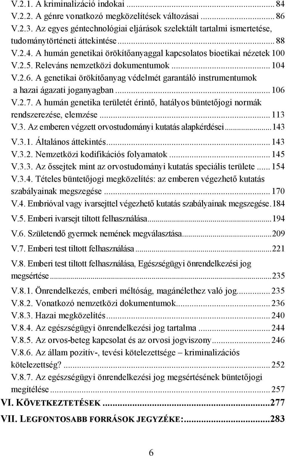 A genetikai örökítőanyag védelmét garantáló instrumentumok a hazai ágazati joganyagban... 106 V.2.7. A humán genetika területét érintő, hatályos büntetőjogi normák rendszerezése, elemzése... 113 