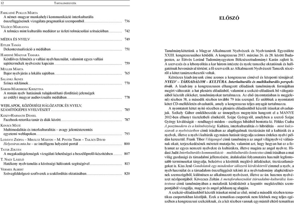 .. 787 KOVÁCS MÁTÉ Multimodalitás és interkulturalitás avagy jelentésteremtés... 793 LUDÁNYI ZSÓFIA MIHÁLTZ MÁRTON M. PINTÉR TIBOR TAKÁCS DÁVID Helyesiras.mta.hu... 800 TATÁR ZOLTÁN... 807 T.