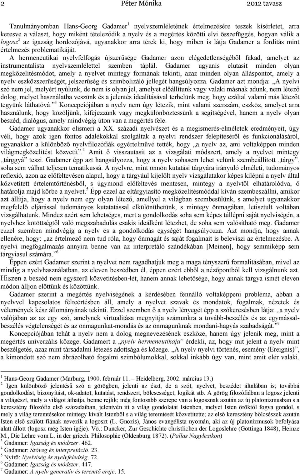 A hermeneutikai nyelvfelfogás újszerősége Gadamer azon elégedetlenségébıl fakad, amelyet az instrumentalista nyelvszemlélettel szemben táplál.