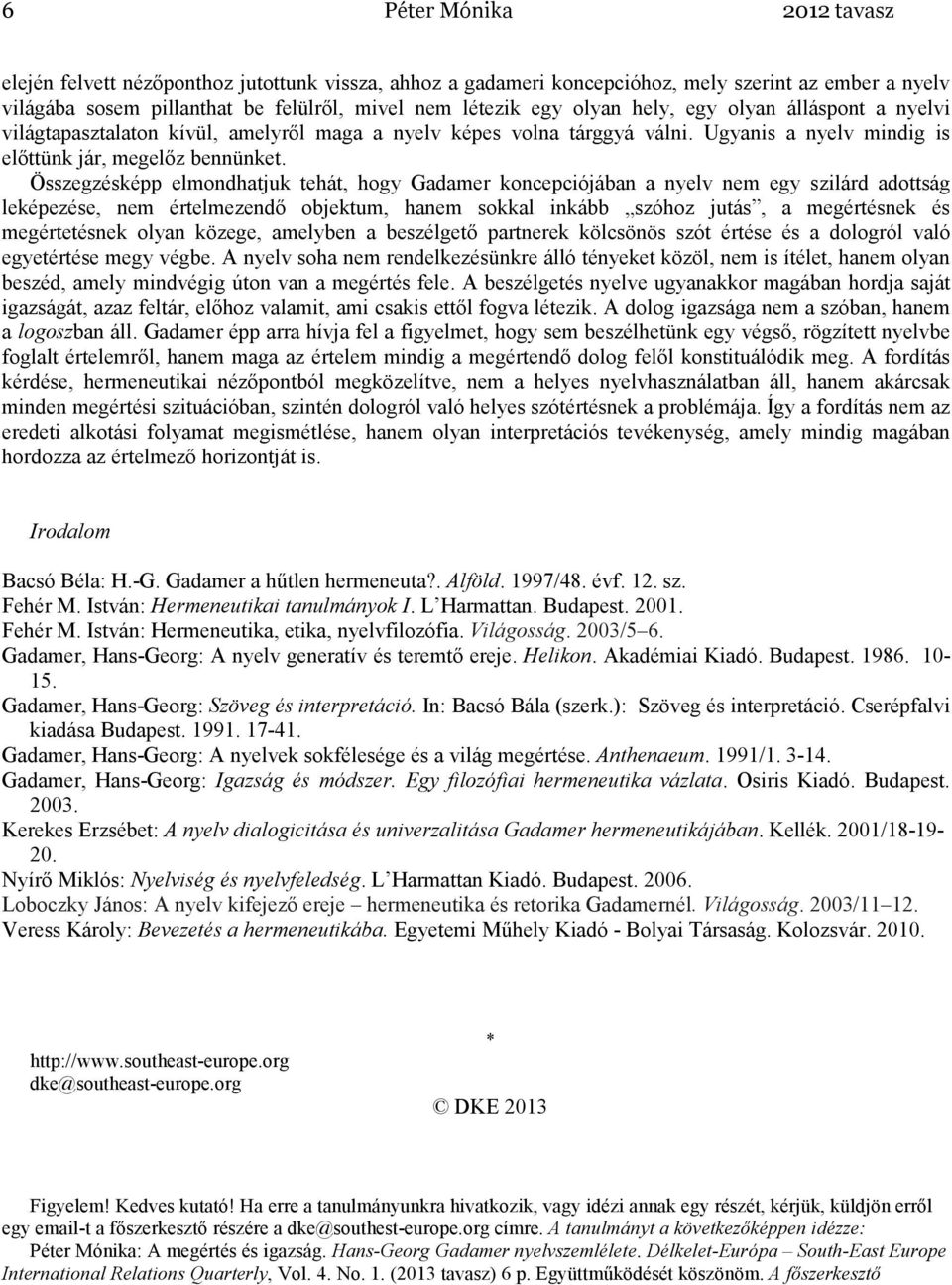 Összegzésképp elmondhatjuk tehát, hogy Gadamer koncepciójában a nyelv nem egy szilárd adottság leképezése, nem értelmezendı objektum, hanem sokkal inkább szóhoz jutás, a megértésnek és megértetésnek