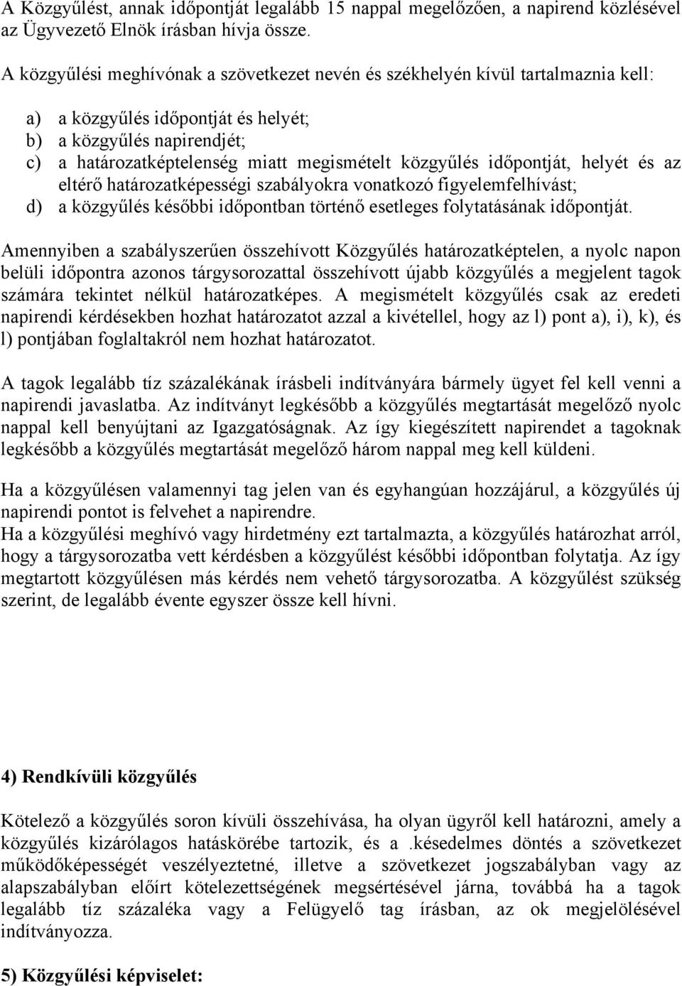 közgyűlés időpontját, helyét és az eltérő határozatképességi szabályokra vonatkozó figyelemfelhívást; d) a közgyűlés későbbi időpontban történő esetleges folytatásának időpontját.