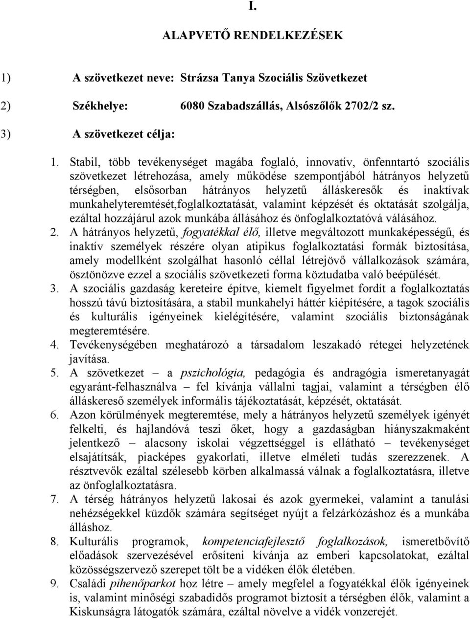 álláskeresők és inaktívak munkahelyteremtését,foglalkoztatását, valamint képzését és oktatását szolgálja, ezáltal hozzájárul azok munkába állásához és önfoglalkoztatóvá válásához. 2.