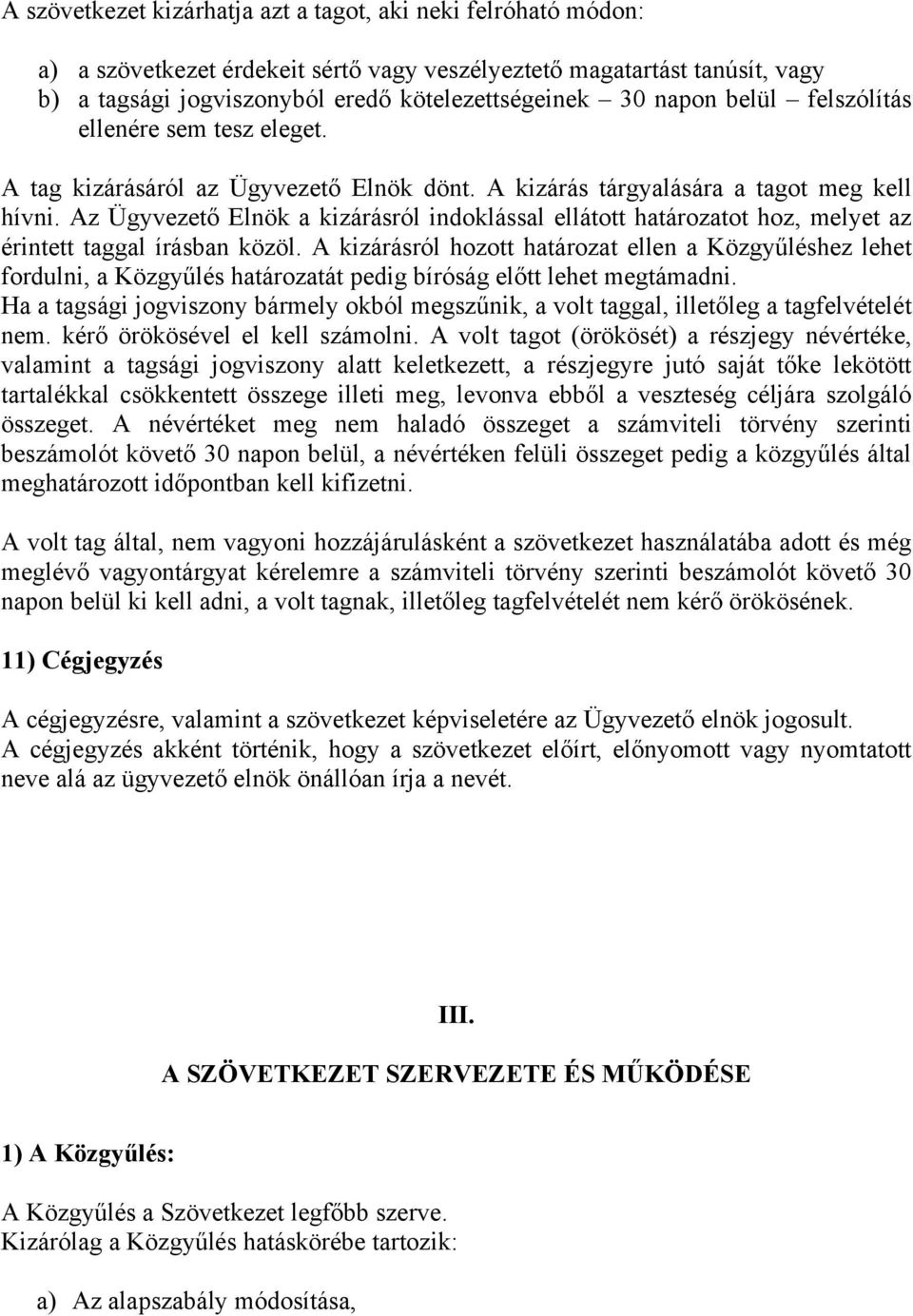 Az Ügyvezető Elnök a kizárásról indoklással ellátott határozatot hoz, melyet az érintett taggal írásban közöl.