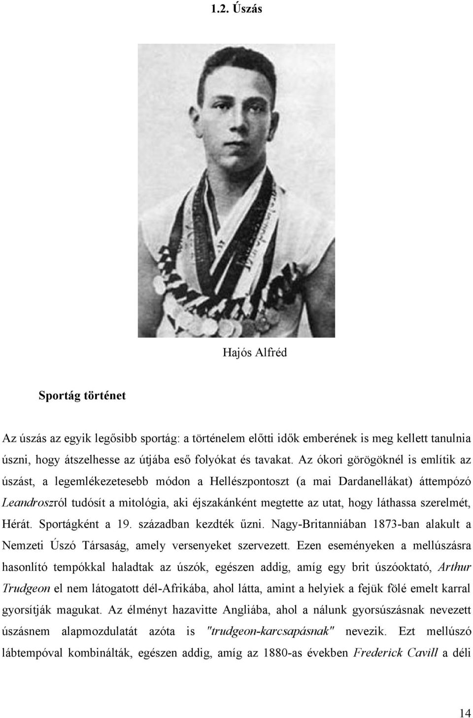 láthassa szerelmét, Hérát. Sportágként a 19. században kezdték űzni. Nagy-Britanniában 1873-ban alakult a Nemzeti Úszó Társaság, amely versenyeket szervezett.