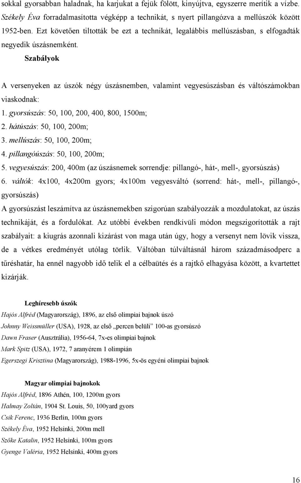 Szabályok A versenyeken az úszók négy úszásnemben, valamint vegyesúszásban és váltószámokban viaskodnak: 1. gyorsúszás: 50, 100, 200, 400, 800, 1500m; 2. hátúszás: 50, 100, 200m; 3.