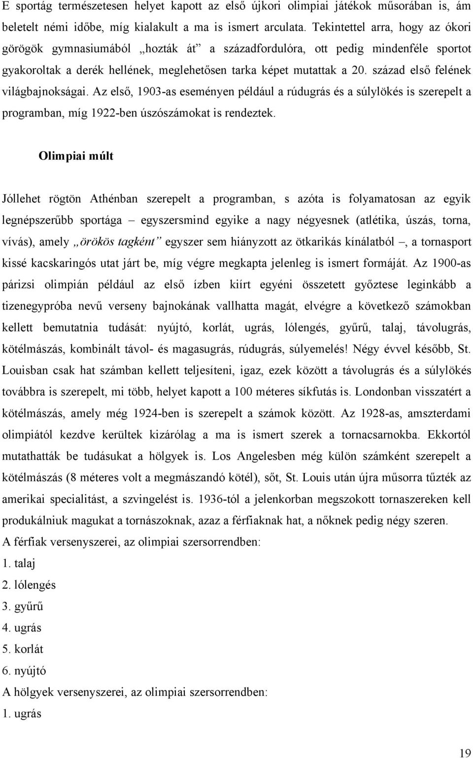 század első felének világbajnokságai. Az első, 1903-as eseményen például a rúdugrás és a súlylökés is szerepelt a programban, míg 1922-ben úszószámokat is rendeztek.