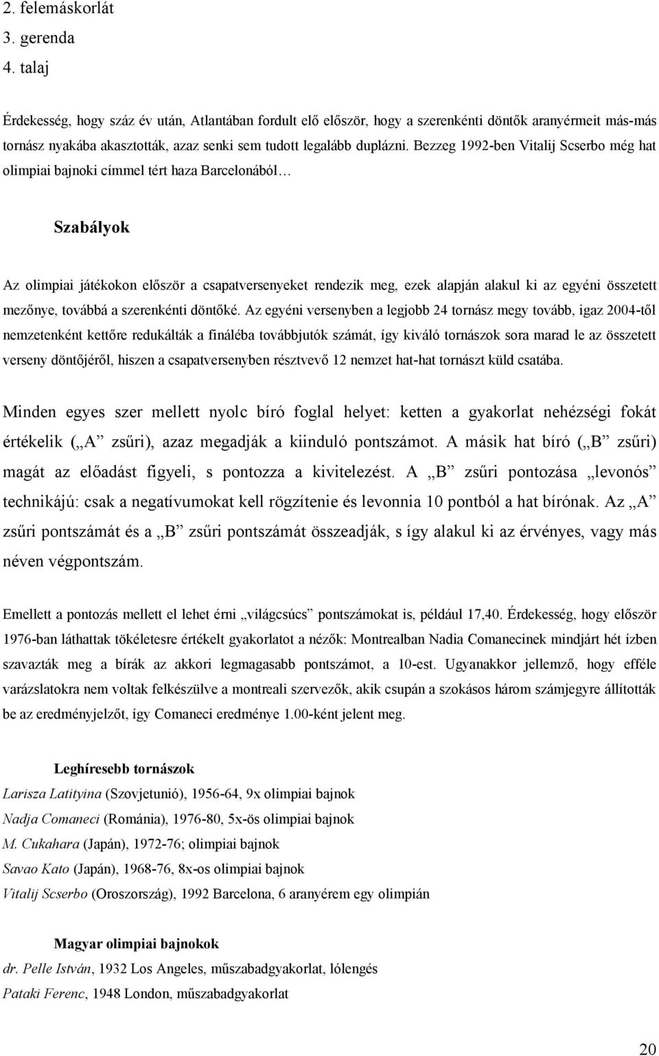 Bezzeg 1992-ben Vitalij Scserbo még hat olimpiai bajnoki címmel tért haza Barcelonából Szabályok Az olimpiai játékokon először a csapatversenyeket rendezik meg, ezek alapján alakul ki az egyéni