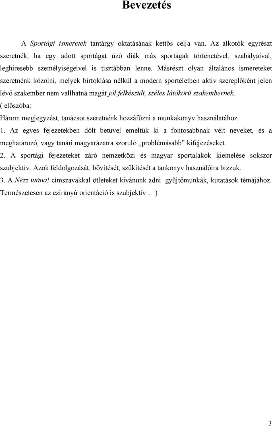 Másrészt olyan általános ismereteket szeretnénk közölni, melyek birtoklása nélkül a modern sportéletben aktív szereplőként jelen lévő szakember nem vallhatná magát jól felkészült, széles látókörű