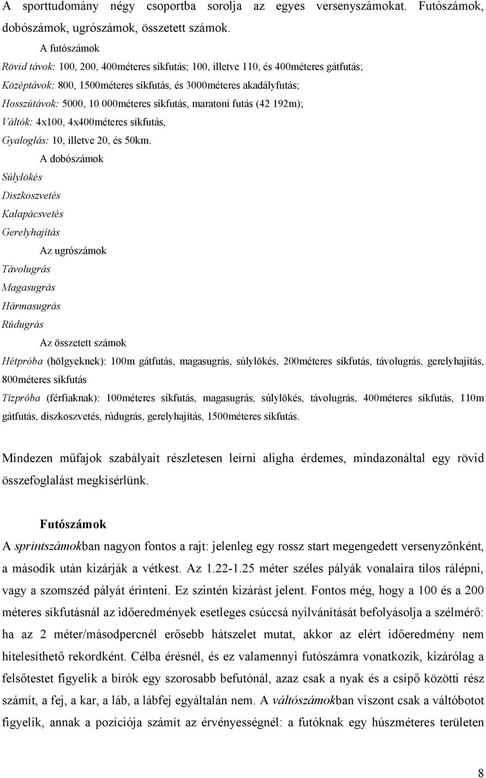 síkfutás, maratoni futás (42 192m); Váltók: 4x100, 4x400méteres síkfutás, Gyaloglás: 10, illetve 20, és 50km.