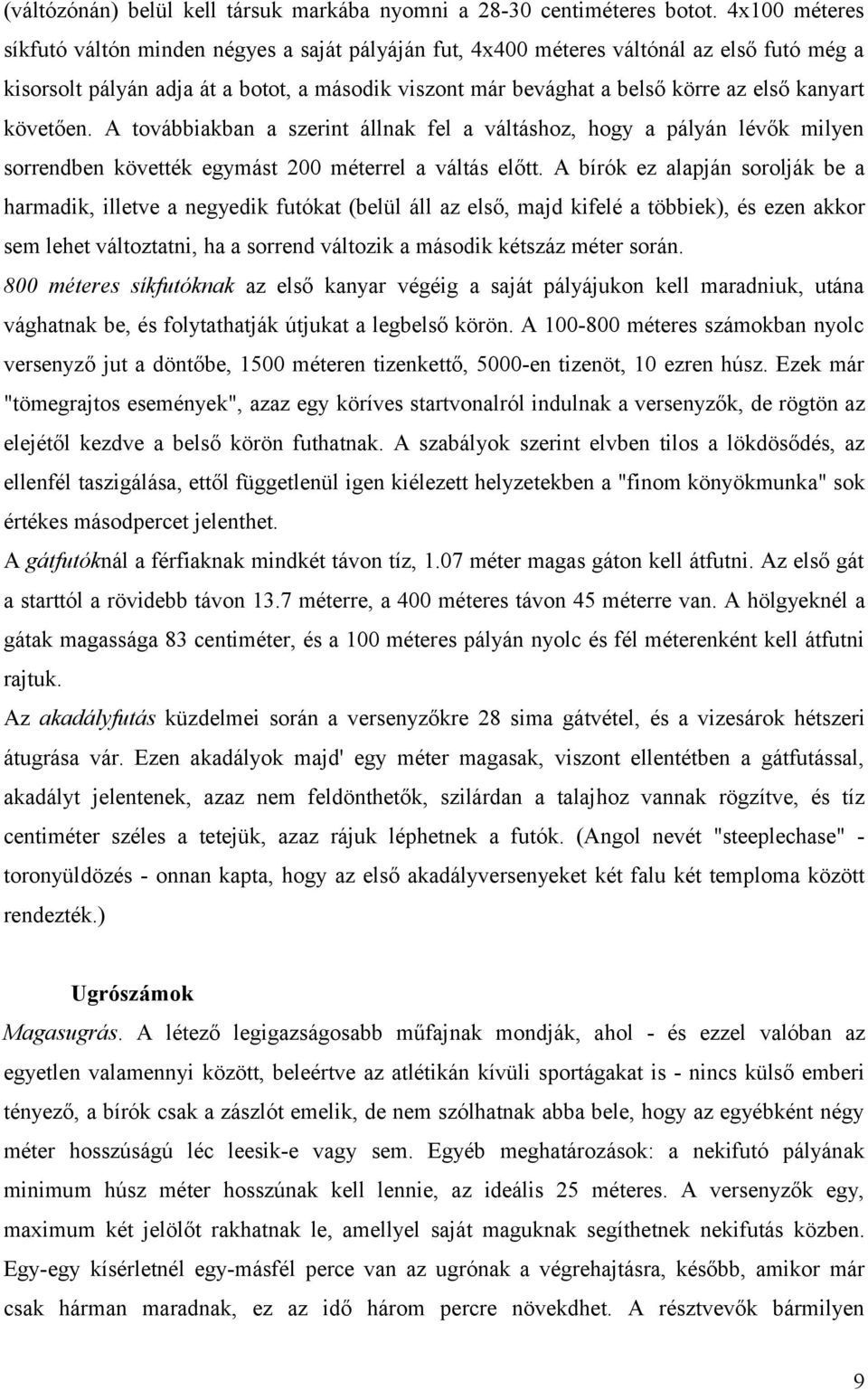 kanyart követően. A továbbiakban a szerint állnak fel a váltáshoz, hogy a pályán lévők milyen sorrendben követték egymást 200 méterrel a váltás előtt.