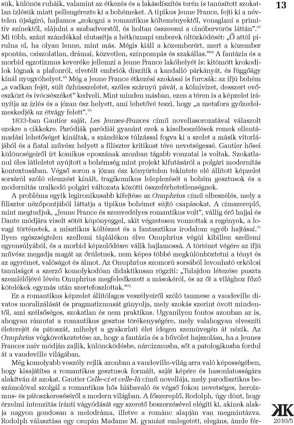 67 Mi több, szánt szándékkal elutasítja a hétköznapi emberek öltözködését: Õ attól pirulna el, ha olyan lenne, mint más.