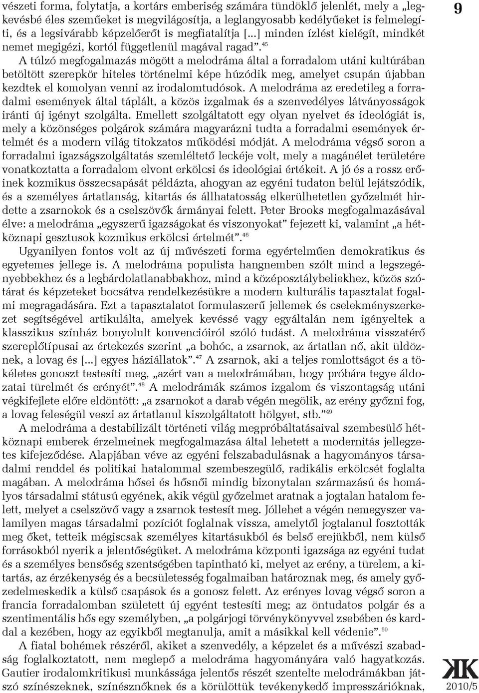 45 A túlzó megfogalmazás mögött a melodráma által a forradalom utáni kultúrában betöltött szerepkör hiteles történelmi képe húzódik meg, amelyet csupán újabban kezdtek el komolyan venni az