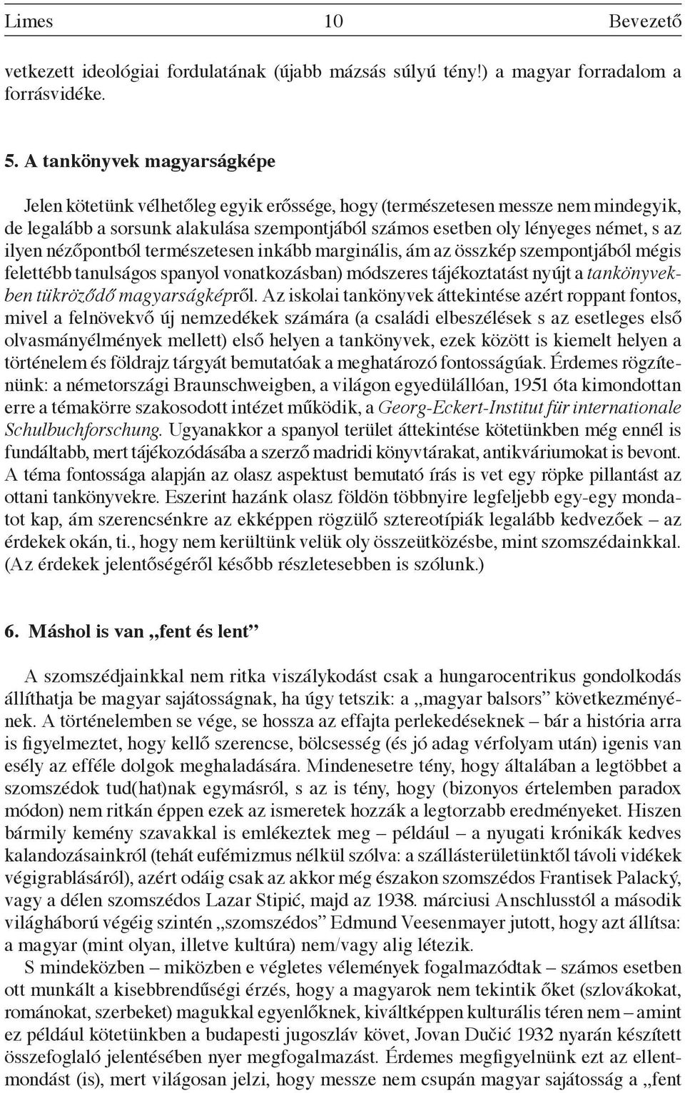 ilyen nézőpontból természetesen inkább marginális, ám az összkép szempontjából mégis felettébb tanulságos spanyol vonatkozásban) módszeres tájékoztatást nyújt a tankönyvekben tükröződő