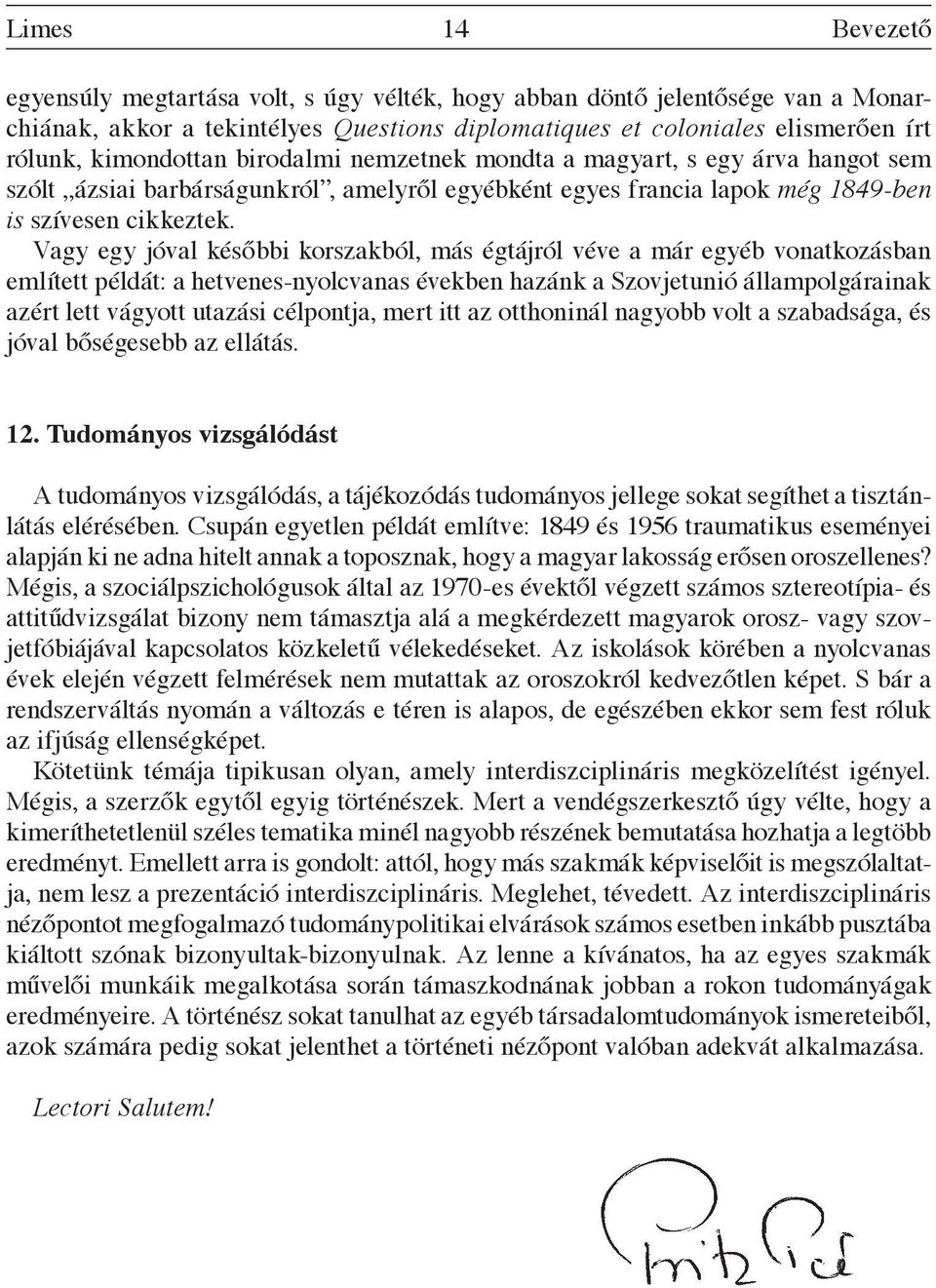 Vagy egy jóval későbbi korszakból, más égtájról véve a már egyéb vonatkozásban említett példát: a hetvenes-nyolcvanas években hazánk a Szovjetunió állampolgárainak azért lett vágyott utazási