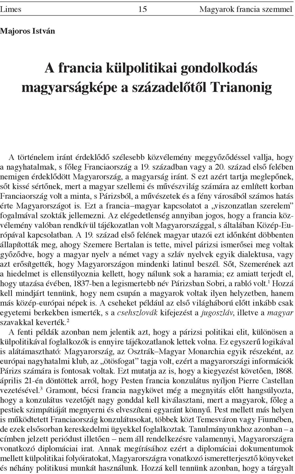 S ezt azért tartja meglepőnek, sőt kissé sértőnek, mert a magyar szellemi és művészvilág számára az említett korban Franciaország volt a minta, s Párizsból, a művészetek és a fény városából számos