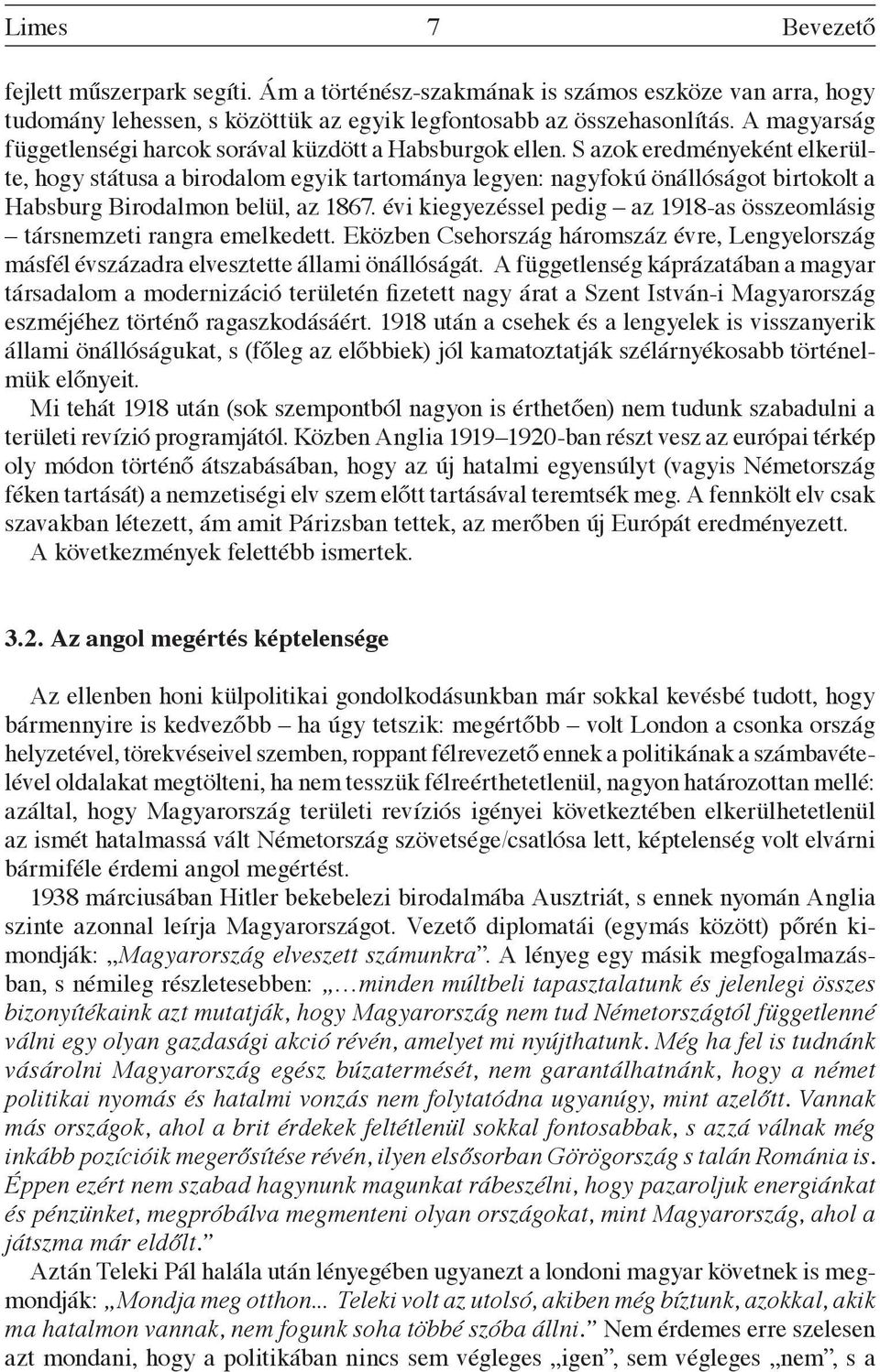 S azok eredményeként elkerülte, hogy státusa a birodalom egyik tartománya legyen: nagyfokú önállóságot birtokolt a Habsburg Birodalmon belül, az 1867.