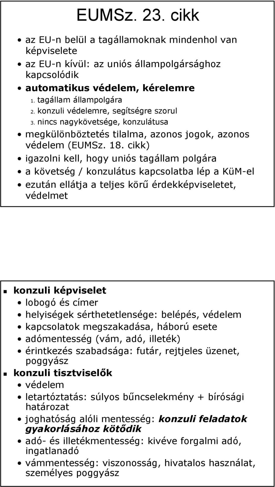 cikk) igazolni kell, hogy uniós tagállam polgára a követség / konzulátus kapcsolatba lép a KüM-el ezután ellátja a teljes körű érdekképviseletet, védelmet konzuli képviselet lobogó és címer