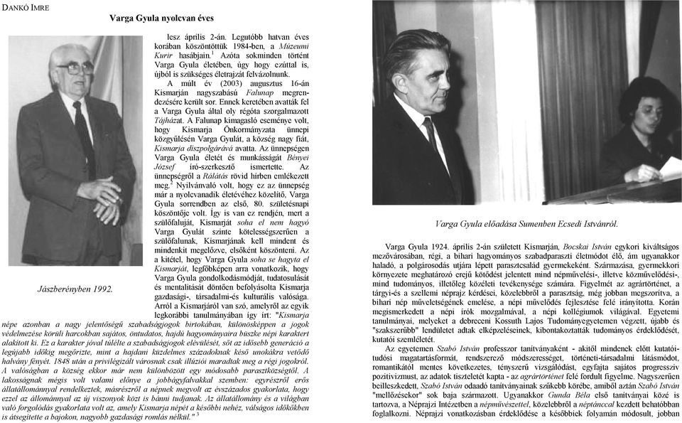 A múlt év (2003) augusztus 16-án Kismarján nagyszabású Falunap megrendezésére került sor. Ennek keretében avatták fel a Varga Gyula által oly régóta szorgalmazott Tájházat.