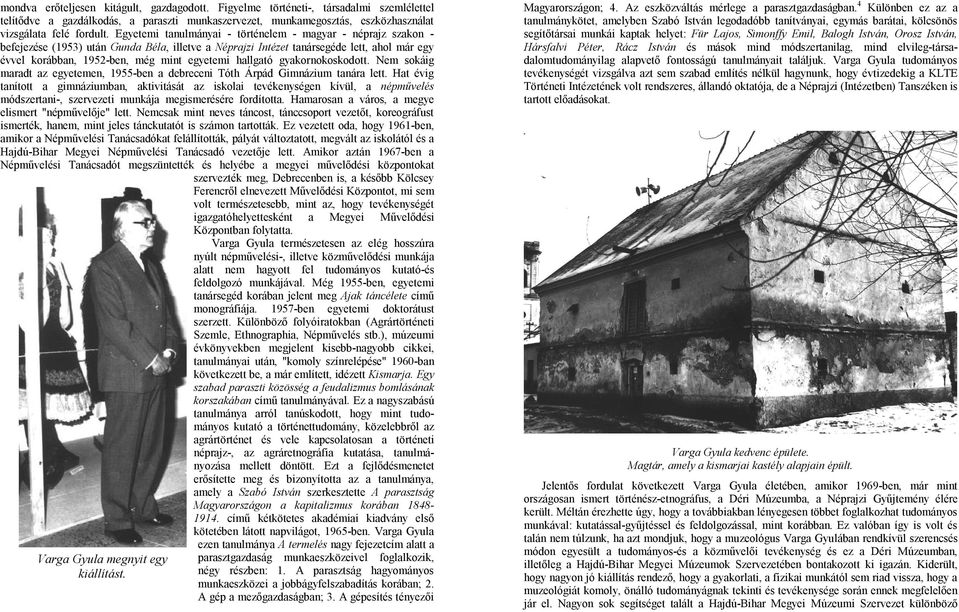 hallgató gyakornokoskodott. Nem sokáig maradt az egyetemen, 1955-ben a debreceni Tóth Árpád Gimnázium tanára lett.