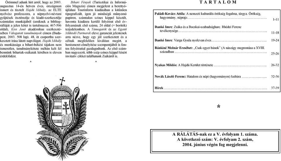 bibliográfiáját a jelen kötet is tartalmazza; 467-506 oldal), Kiss Jenő akadémikus szerkesztésében Válogatott tanulmányok címen (Budapest, 2003. 508 lap).