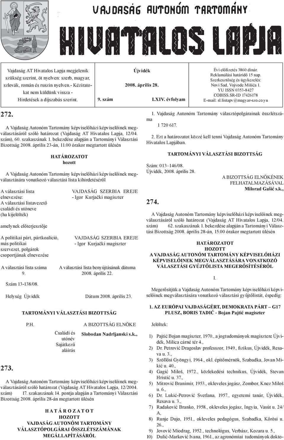 listapv@magyar-szo.co.yu 272. A Vajdaság Autonóm Tartomány képviselőházi képviselőinek megválasztásáról szóló határozat (Vajdaság AT Hivatalos Lapja, 12/04. szám), 60. szakaszának 1.