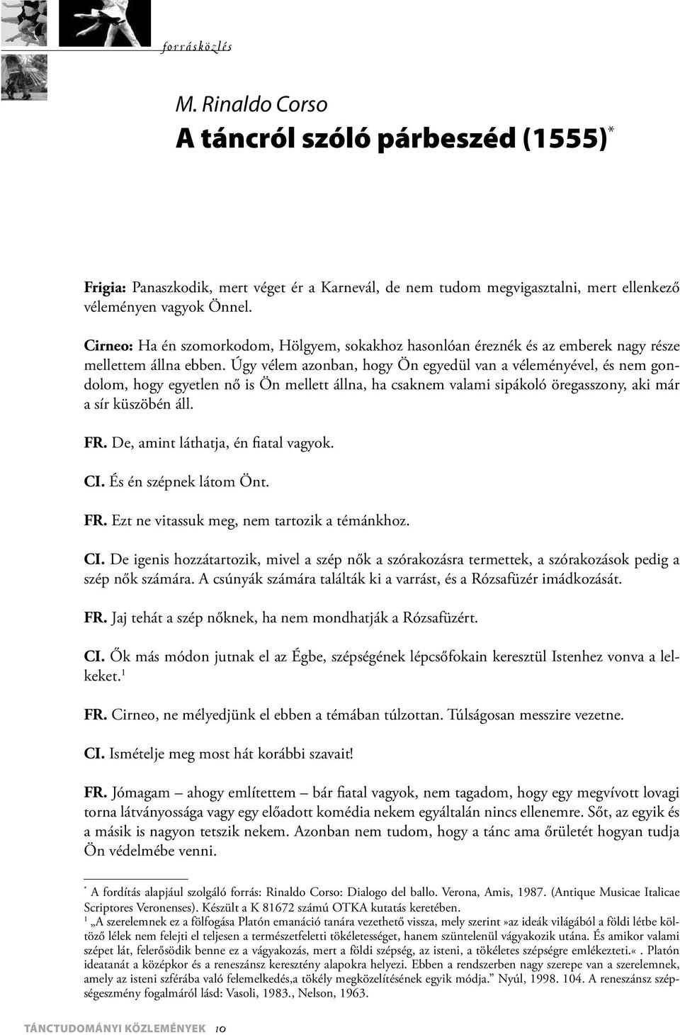 Úgy vélem azonban, hogy Ön egyedül van a véleményével, és nem gondolom, hogy egyetlen nő is Ön mellett állna, ha csaknem valami sipákoló öregasszony, aki már a sír küszöbén áll. FR.