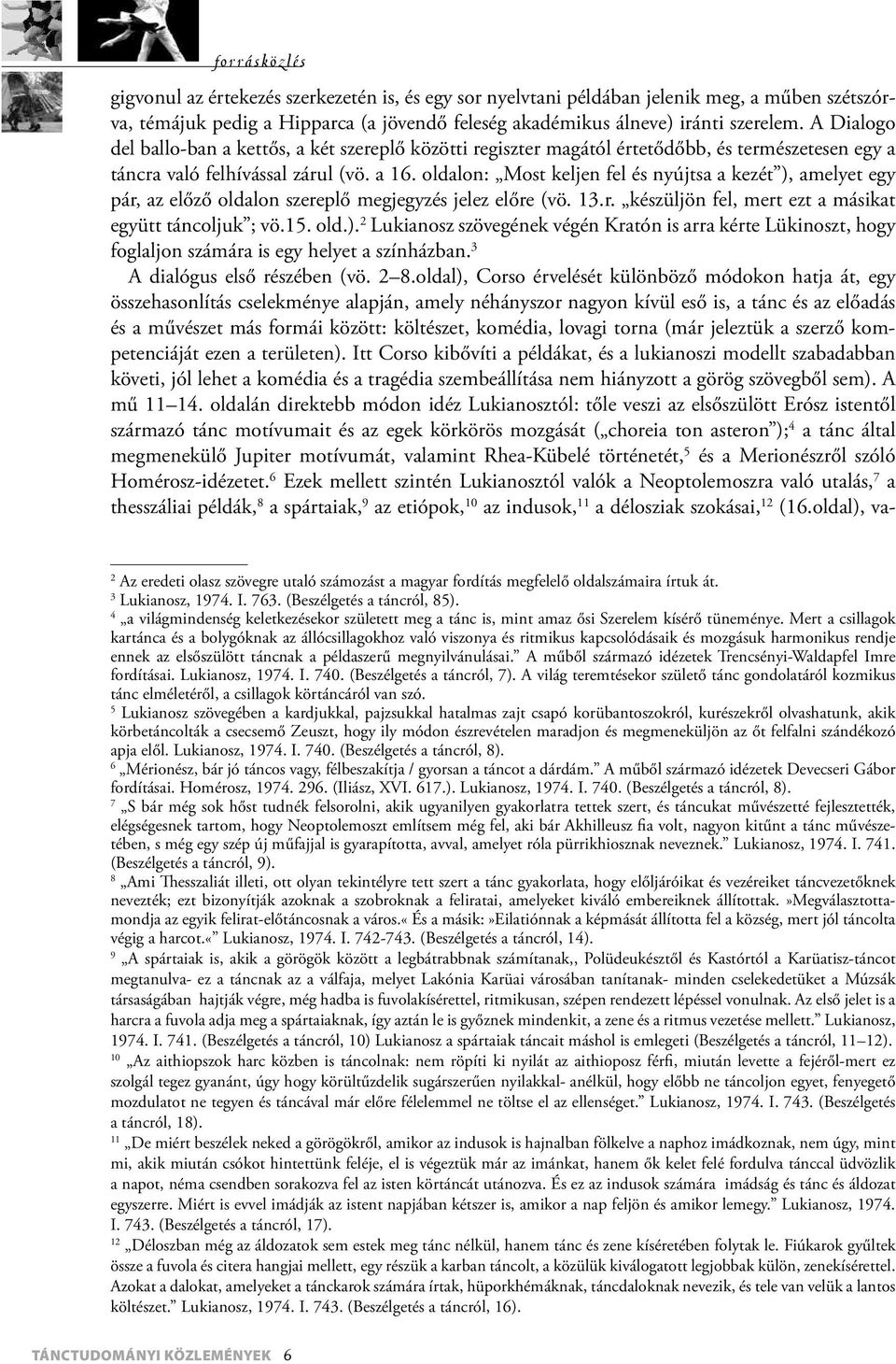 oldalon: Most keljen fel és nyújtsa a kezét ), amelyet egy pár, az előző oldalon szereplő megjegyzés jelez előre (vö. 13.r. készüljön fel, mert ezt a másikat együtt táncoljuk ; vö.15. old.). 2 Lukianosz szövegének végén Kratón is arra kérte Lükinoszt, hogy foglaljon számára is egy helyet a színházban.